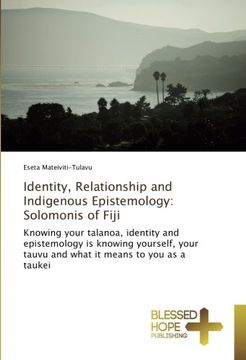 portada Identity, Relationship and Indigenous Epistemology: Solomonis of Fiji: Knowing your talanoa, identity and epistemology is knowing yourself, your tauvu and what it means to you as a taukei