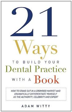 portada 21 Ways to Build Your Dental Practice With a Book: How to Stand out in a Crowded Market and Dramatically Differentiate Yourself as the Authority, Celebrity and Expert (en Inglés)