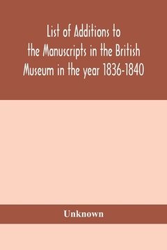 portada List of Additions to the manuscripts in the British Museum in the year 1836-1840 (en Inglés)