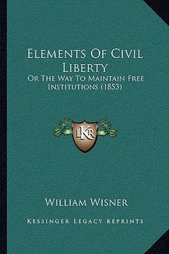 portada elements of civil liberty: or the way to maintain free institutions (1853) (en Inglés)