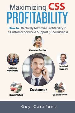 portada Maximizing CSS Profitability: How to Effectively Maximize Profitability in a Customer Service & Support (CSS) Business (en Inglés)