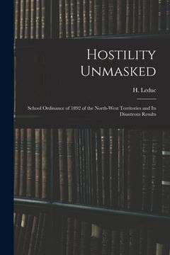 portada Hostility Unmasked [microform]: School Ordinance of 1892 of the North-West Territories and Its Disastrous Results (en Inglés)