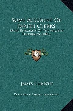 portada some account of parish clerks: more especially of the ancient fraternity (1893) (en Inglés)
