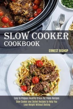 portada Slow Cooker Cookbook: Slow Cooker and Skillet Recipes to Help You Lose Weight Without Dieting (Easy to Prepare Healthy Crock Pot Paleo Recip (en Inglés)
