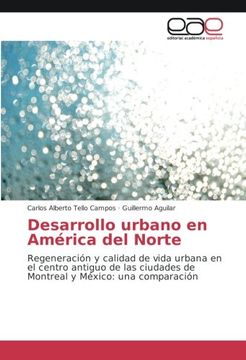 portada Desarrollo urbano en América del Norte: Regeneración y calidad de vida urbana en el centro antiguo de las ciudades de Montreal y México: una comparación