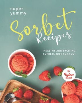 portada Yummy Sorbet Recipes: Healthy and Exciting Sorbets just for You!