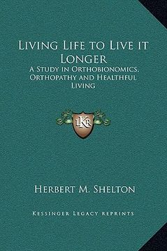 portada living life to live it longer: a study in orthobionomics, orthopathy and healthful living (en Inglés)