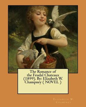 portada The Romance of the Feudal Chateaux (1899). By: Elizabeth W. Champney ( NOVEL ) (en Inglés)