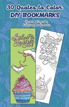portada 30 Quotes to Color DIY Bookmarks: Quote & Cupcake Coloring Bookmarks (en Inglés)