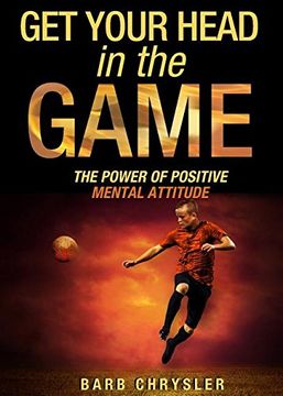 portada Get Your Head In The Game: The Power Of Positive Mental Attitude (en Inglés)