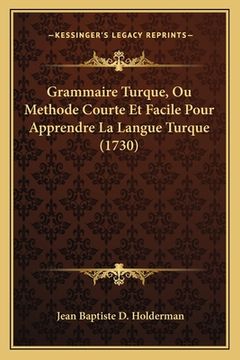 portada Grammaire Turque, Ou Methode Courte Et Facile Pour Apprendre La Langue Turque (1730) (en Francés)