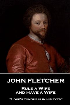 portada John Fletcher - Rule a Wife, and Have a Wife: "Love's tongue is in his eyes"