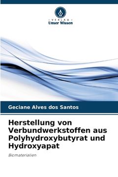 portada Herstellung von Verbundwerkstoffen aus Polyhydroxybutyrat und Hydroxyapat (en Alemán)