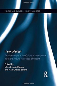 portada New Worlds?: Transformations in the Culture of International Relations Around the Peace of Utrecht (Politics and Culture in Europe, 1650-1750)