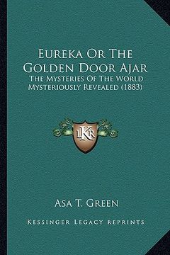 portada eureka or the golden door ajar: the mysteries of the world mysteriously revealed (1883) (en Inglés)