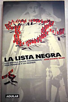 Libro La lista negra: los espías nazis protegidos por Franco y la Iglesia,  Irujo, José María, ISBN 47717547. Comprar en Buscalibre