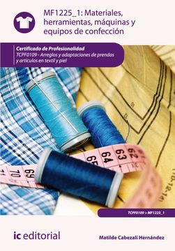 Materiales, Herramientas, Máquinas y Equipos de Confección. Tcpf0109 - Arreglos y Adaptaciones de Prendas y Artículos en Textil y Piel (in Spanish)