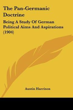 portada the pan-germanic doctrine: being a study of german political aims and aspirations (1904) (en Inglés)