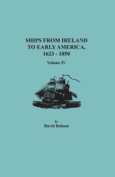 portada Ships from Ireland to Early America, 1623-1850. Volume IV (en Inglés)