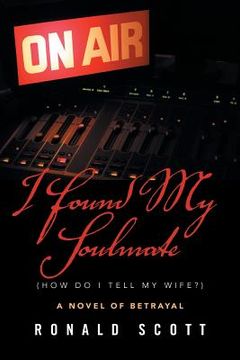 portada I Found My Soulmate (How Do I Tell My Wife?): A Novel of Betrayal (en Inglés)