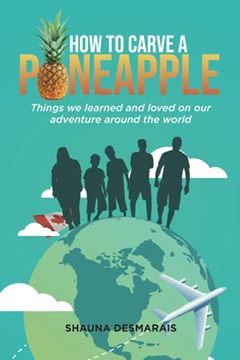portada How to Carve a Pineapple: Things we Learned and Loved on our Adventure Around the World (en Inglés)