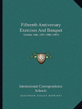 portada fifteenth anniversary exercises and banquet: october 16th, 1891-1906 (1907) (en Inglés)