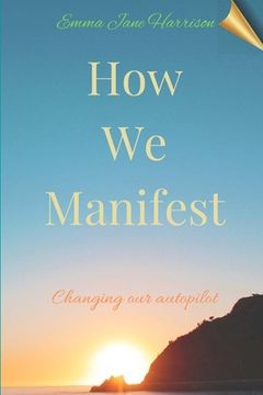 portada How We Manifest: Changing Our Autopilot (en Inglés)