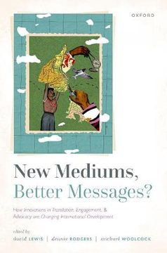 portada New Mediums, Better Messages? How Innovations in Translation, Engagement, and Advocacy are Changing International Development (en Inglés)
