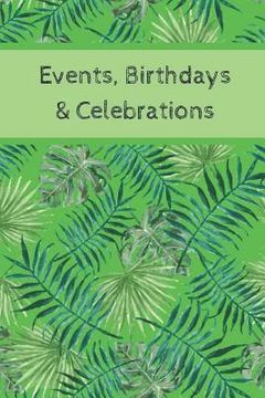 portada Event, Birthdays & Celebrations: Be Creative, Plan in Advance. Never Forget Weddings, Birthdays, Annual Events, Special Dates, Anniversaries, Importan (en Inglés)
