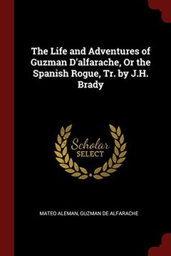 portada The Life and Adventures of Guzman D'alfarache, Or the Spanish Rogue, Tr. by J.H. Brady