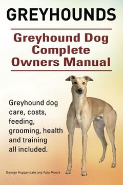 portada Greyhounds. Greyhound dog Complete Owners Manual. Greyhound dog Care, Costs, Feeding, Grooming, Health and Training all Included. (en Inglés)