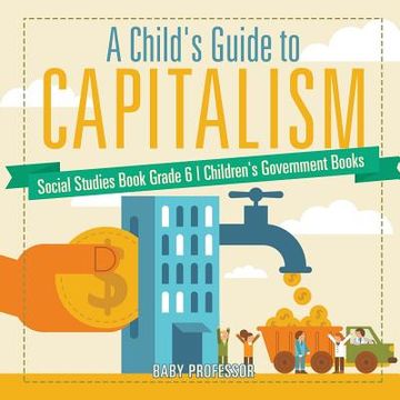 portada A Child's Guide to Capitalism - Social Studies Book Grade 6 Children's Government Books (en Inglés)