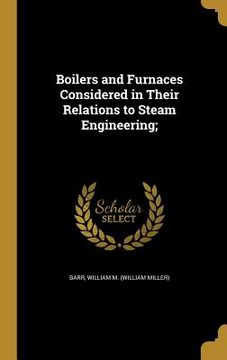 portada Boilers and Furnaces Considered in Their Relations to Steam Engineering; (in English)