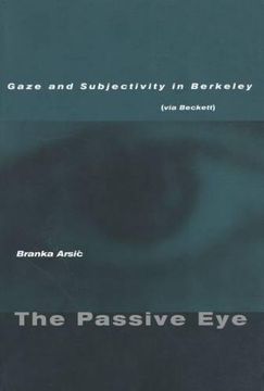 portada The Passive Eye: Gaze and Subjectivity in Berkeley (Via Beckett) (en Inglés)