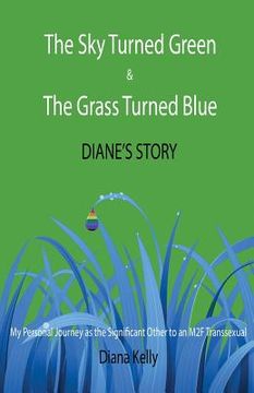 portada The Sky Turned Green & The Grass Turned Blue Diane's Story: (My Personal Journey as the Significant Other to an M2F Transsexual) (in English)