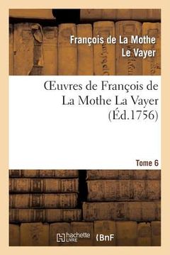 portada Oeuvres de François de la Mothe La Vayer.Tome 6, Partie 2: Des Nouvelles Remarques Sur La Langue Françoise (in French)
