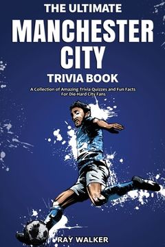 portada The Ultimate Manchester City FC Trivia Book: A Collection of Amazing Trivia Quizzes and Fun Facts for Die-Hard City Fans! (en Inglés)