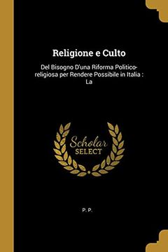 portada Religione e Culto: Del Bisogno D'una Riforma Politico-Religiosa per Rendere Possibile in Italia: La (in English)