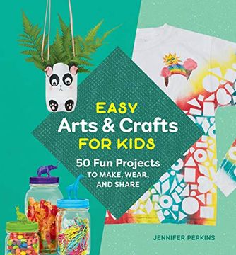 portada Easy Arts & Crafts for Kids: 50 fun Projects to Make, Wear, and Share (en Inglés)