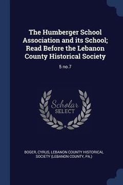 portada The Humberger School Association and its School; Read Before the Lebanon County Historical Society: 5 no.7 (en Inglés)