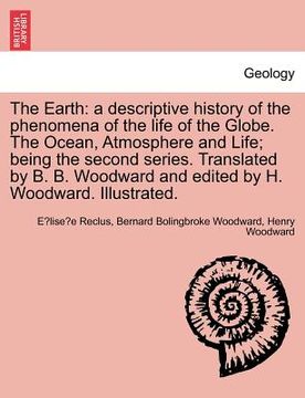 portada the earth: a descriptive history of the phenomena of the life of the globe. the ocean, atmosphere and life; being the second seri (en Inglés)