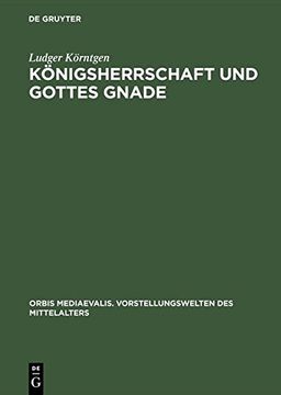 portada Konigsherrschaft Und Gottes Gnade (Orbis Mediaevalis. Vorstellungswelten Des Mittelalters)