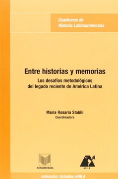 portada Entre Historias y Memorias. Los Desafíos Metodológicos del Legado Reciente de América Latina. (Estudios Ahila de Historia Latinoamericana)