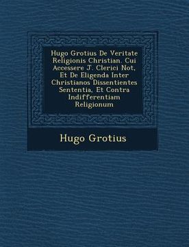 portada Hugo Grotius De Veritate Religionis Christian�. Cui Accessere J. Clerici Not�, Et De Eligenda Inter Christianos Dissentientes Sententia, (in Latin)