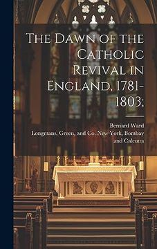 portada The Dawn of the Catholic Revival in England, 1781-1803; (en Inglés)