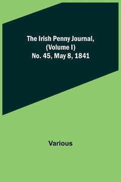 portada The Irish Penny Journal, (Volume I) No. 45, May 8, 1841 (in English)