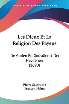 portada Les Dieux Et La Religion Des Payens: De Goden En Godsdienst Der Heydenen (1690)