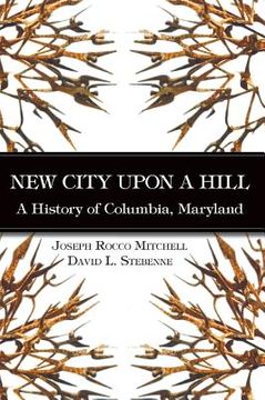 portada New City Upon a Hill: A History of Columbia, Maryland (en Inglés)