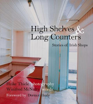 High Shelves & Long Counters: Stories of Irish Shops (en Inglés)