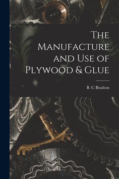 portada The Manufacture and Use of Plywood & Glue (en Inglés)